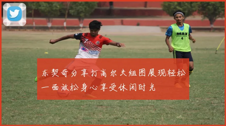 东契奇分享打高尔夫组图展现轻松一面放松身心享受休闲时光