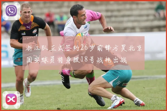 浙江队正式签约26岁前锋方昊北京国安球员将身披18号战袍出战