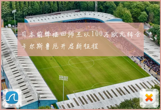 日本前锋福田师王以100万欧元转会卡尔斯鲁厄开启新征程